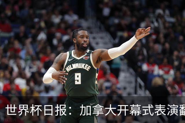世界杯日报：加拿大开幕式表演翻车 三个东道主首战保持不败